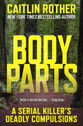 Body Parts: A Serial Killer’s Deadly Compulsions cover image