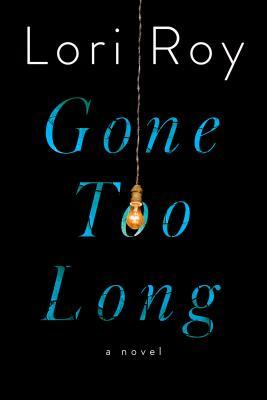 Gone Too Long: A Novel by Lori Roy