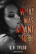 What Was Meant To Be, by Q. B. Tyler